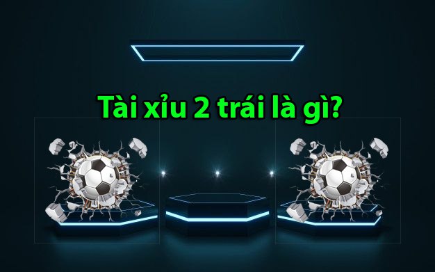 Tài xỉu 2 trái là gì?