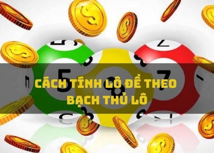 Cách tính lô đề theo bạch thủ lô