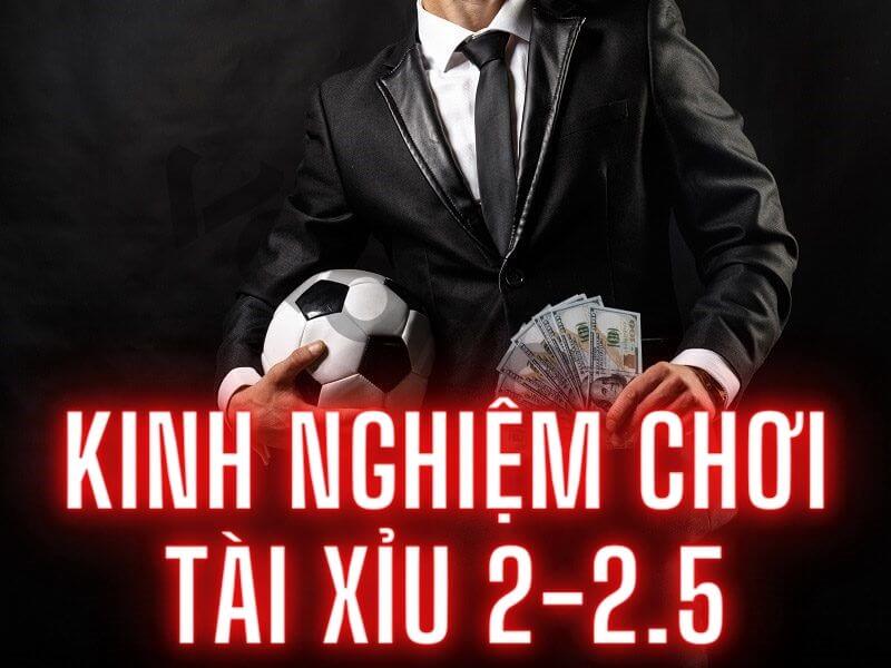 Kinh nghiệm chơi kèo Tài Xỉu 2-2.5