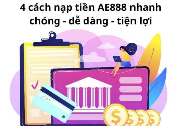 4 cách nạp tiền AE888 nhanh chóng – dễ dàng – tiện lợi