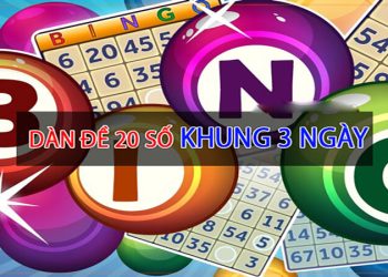 Dàn đề 20 số khung 3 ngày siêu chuẩn, miễn phí