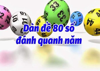 Dàn đề 80 số bất bại đánh quanh năm, chuẩn xác