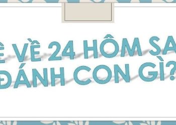 Khi Đề Về 24 Hôm Sau Đánh Con Gì Dễ Trúng Nhất