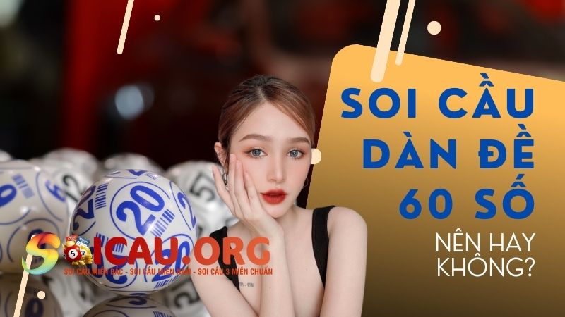 Có nên soi cầu dàn đề 60 số không?