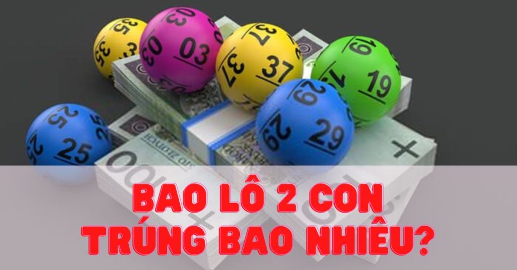 Chơi bao lô 2 số trúng bao nhiêu tiền?