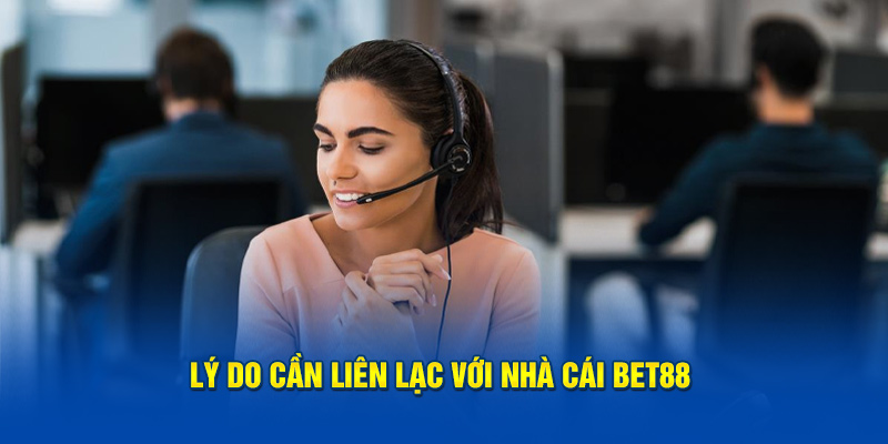 Những trường hợp người chơi có thể thực hiện liên hệ Bet88