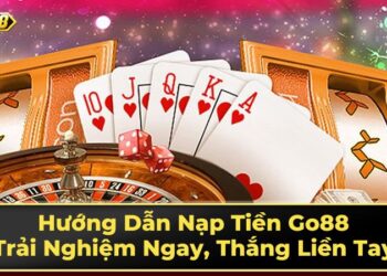 Hướng Dẫn Nạp Tiền Go88: Trải Nghiệm Ngay, Thắng Liền Tay