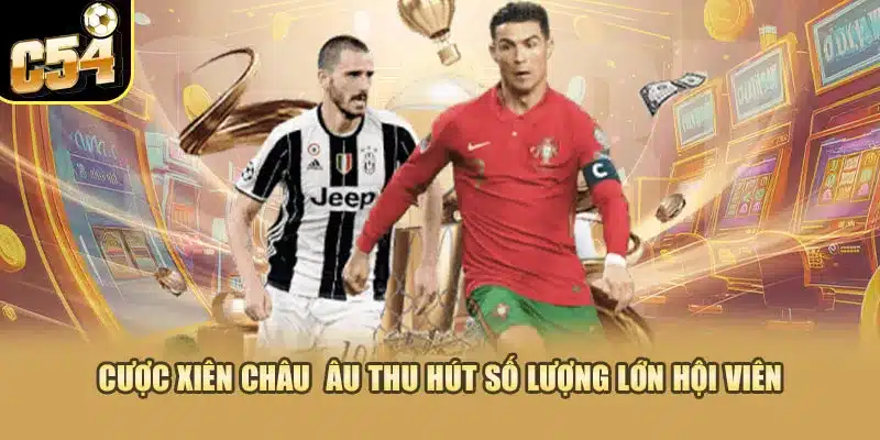Cược xiên châu Âu thu hút số lượng lớn hội viên