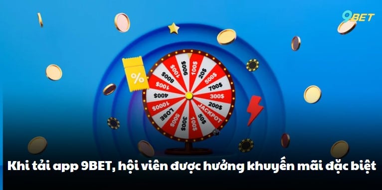 Khi tải app 9BET, hội viên được hưởng khuyến mãi đặc biệt