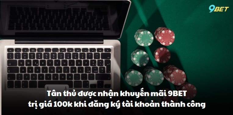 Tân thủ được nhận khuyến mãi 9BET trị giá 100k khi đăng ký tài khoản thành công