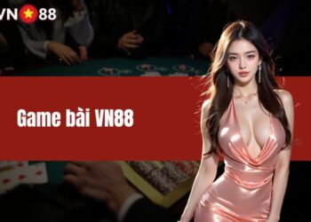 Game bài VN88 – Cá cược hay nhận ngay thưởng khủng