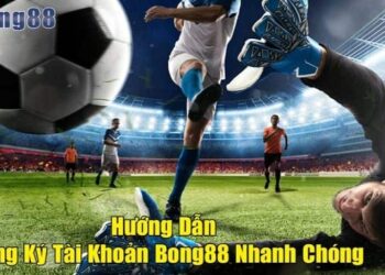 Đăng ký Bong88 – Hướng dẫn tạo tài khoản nhanh gọn cho tân thủ