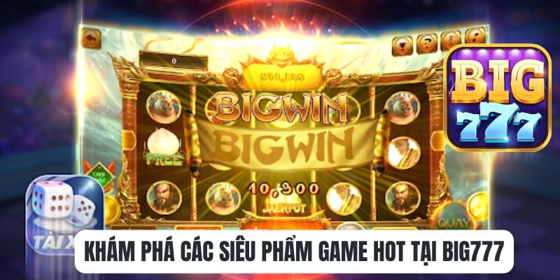 Khám phá các siêu phẩm game hot tại Big777 