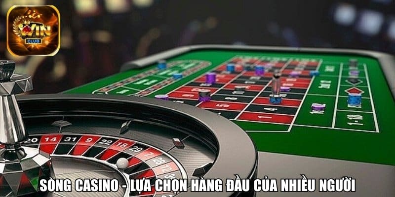 Sòng casino - Lựa chọn hàng đầu của nhiều người