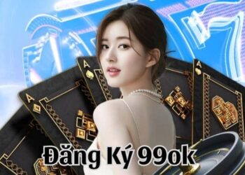 Đăng ký 99OK – Bước vào thế giới cá cược uy tín, giải trí đẳng cấp